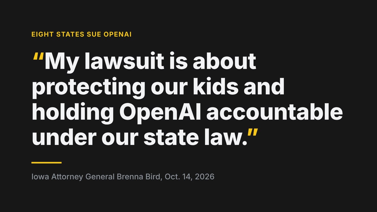 Quoted from Iowa Attorney General Brenna Bird, Oct. 14, 2026: "My lawsuit is about protecting our kids and holding OpenAI accountable under our state law."