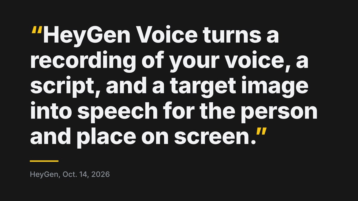Quoted from HeyGen, Oct. 14, 2026: "HeyGen Voice turns a recording of your voice, a script, and a target image into speech for the person and place on screen."