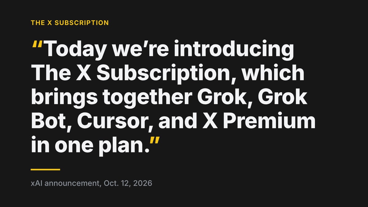 Quoted from xAI announcement, Oct. 12, 2026: "Today we're introducing The X Subscription, which brings together Grok, Grok Bot, Cursor, and X Premium in one plan."